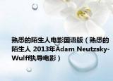 熟悉的陌生人电影国语版（熟悉的陌生人 2013年Adam Neutzsky-Wulff执导电影）