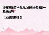 洛奇英雄传卡鲁角力按Tab和E是一起按的吗|（还是别的什么|）
