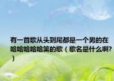 有一首歌从头到尾都是一个男的在哈哈哈哈哈笑的歌（歌名是什么啊?）