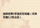 剑侠世界2手游天忍攻略（天诛忍者1,2怎么玩）