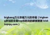 bigbang万元幸福万元的幸福（bigbang参加的全集top和胜利的都要谢谢 blsktopqq.com）