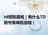 td塔防游戏（有什么TD防守类单机游戏）