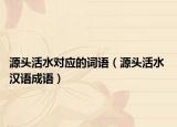 源头活水对应的词语（源头活水 汉语成语）