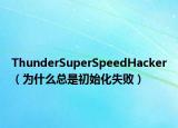 ThunderSuperSpeedHacker（为什么总是初始化失败）