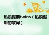 热浪假期twins（热浪假期的歌词）
