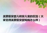 美赞臣安婴儿和安儿宝的区别（大家觉得美赞臣安婴妈妈怎么样）