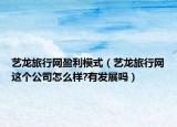 艺龙旅行网盈利模式（艺龙旅行网这个公司怎么样?有发展吗）