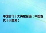 中国古代十大传世名画（中国古代十大美男）