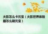 火影怎么卡元宝（火影世界体验服怎么刷元宝）