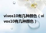 vivos10有几种颜色（vivos10有几种颜色）