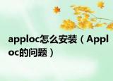 apploc怎么安装（Apploc的问题）