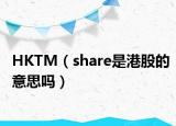 HKTM（share是港股的意思吗）
