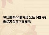 今日更新qq看点怎么在下面 qq看点怎么在下面显示
