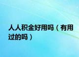 人人积金好用吗（有用过的吗）