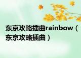 东京攻略插曲rainbow（东京攻略插曲）
