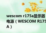 wescom r175a显示器电源（WESCOM R175A）