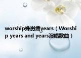 worship姝岃瘝years（Worship years and years演唱歌曲）