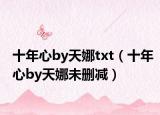 十年心by天娜txt（十年心by天娜未删减）