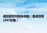 请回答系列的电视剧（是请回答1997好看）