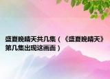 盛夏晚晴天共几集（《盛夏晚晴天》第几集出现这画面）