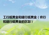 工行纸黄金和建行纸黄金（农行和建行纸黄金的区别）