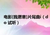 电影[我愿意]片尾曲i（do 试听）