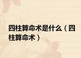 四柱算命术是什么（四柱算命术）