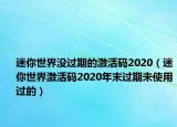迷你世界没过期的激活码2020（迷你世界激活码2020年末过期未使用过的）