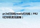 pr2e打印机ready灯闪烁（PR2E打印机常见故障）