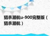 猎杀潜航u-900完整版（猎杀潜航）