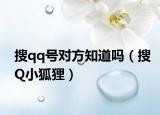 搜qq号对方知道吗（搜Q小狐狸）