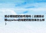爱必顿增肥奶粉有用吗（法国爱必顿appeton的增肥奶粉效果怎么样）