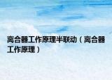 离合器工作原理半联动（离合器工作原理）