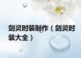 剑灵时装制作（剑灵时装大全）