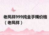 老凤祥999纯金手镯价格（老凤祥）