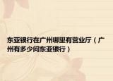 东亚银行在广州哪里有营业厅（广州有多少间东亚银行）