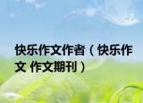 快乐作文作者（快乐作文 作文期刊）