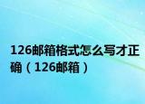 126邮箱格式怎么写才正确（126邮箱）