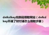dnfcdkey兑换码领取网站（dnfcdkey开通了财付通怎么领取步骤）