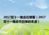 2017双十一晚会在哪看（2017双十一晚会节目单的来源）