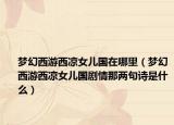 梦幻西游西凉女儿国在哪里（梦幻西游西凉女儿国剧情那两句诗是什么）