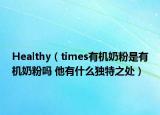Healthy（times有机奶粉是有机奶粉吗 他有什么独特之处）