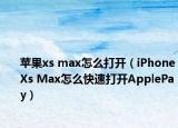 苹果xs max怎么打开（iPhoneXs Max怎么快速打开ApplePay）