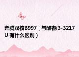 奔腾双核B997（与酷睿i3-3217U 有什么区别）