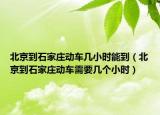 北京到石家庄动车几小时能到（北京到石家庄动车需要几个小时）
