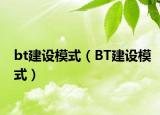 bt建设模式（BT建设模式）