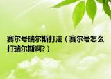 赛尔号瑞尔斯打法（赛尔号怎么打瑞尔斯啊?）