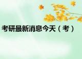 考研最新消息今天（考）
