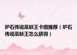 炉石传说巫妖王卡组推荐（炉石传说巫妖王怎么获得）