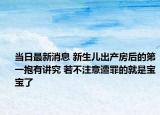 当日最新消息 新生儿出产房后的第一抱有讲究 若不注意遭罪的就是宝宝了